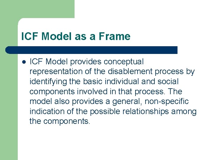 ICF Model as a Frame l ICF Model provides conceptual representation of the disablement