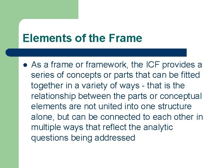 Elements of the Frame l As a frame or framework, the ICF provides a