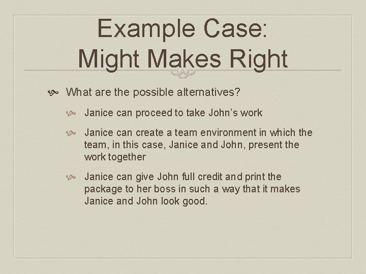 Example Case: Might Makes Right What are the possible alternatives? Janice can proceed to Example Case: Might Makes Right What are the possible alternatives? Janice can proceed to
