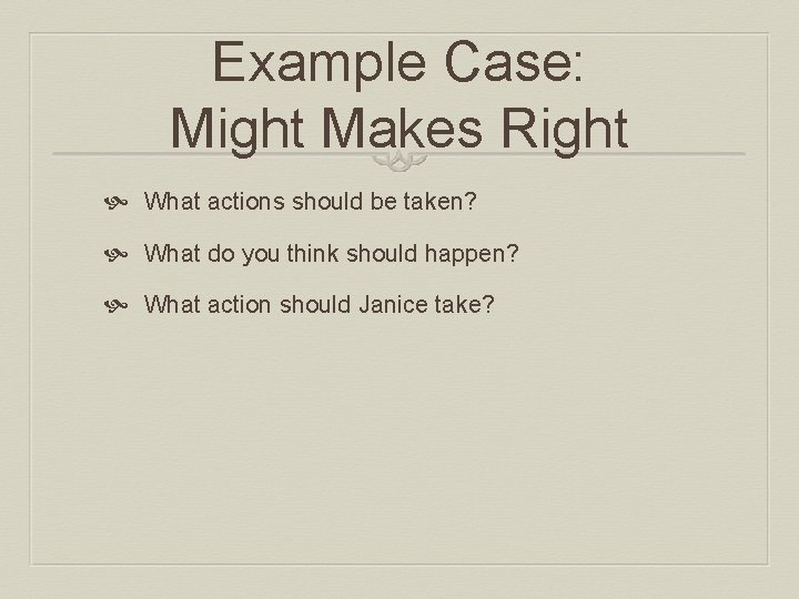 Example Case: Might Makes Right What actions should be taken? What do you think Example Case: Might Makes Right What actions should be taken? What do you think
