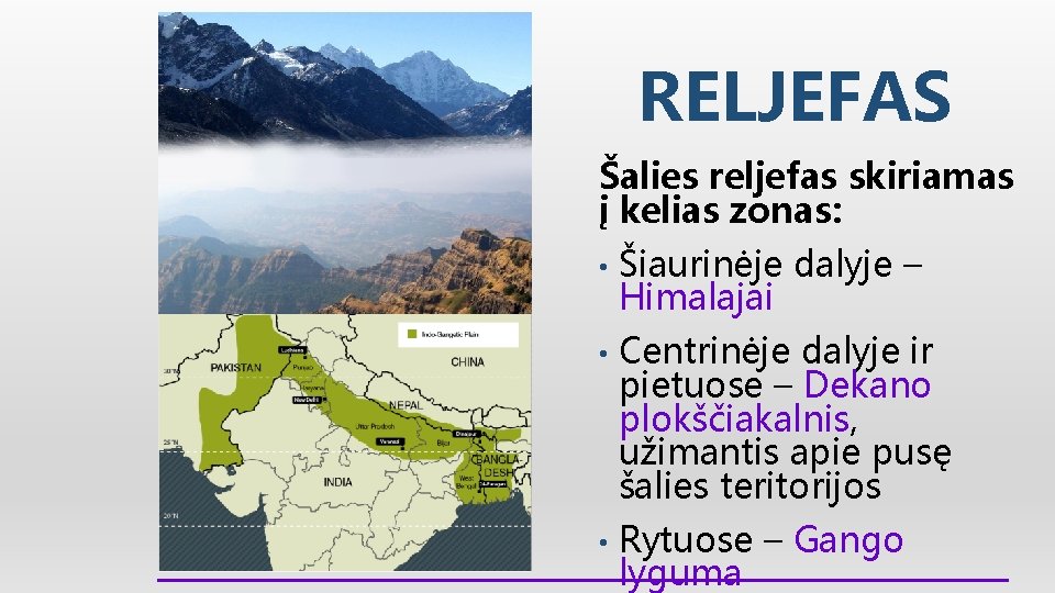 RELJEFAS Šalies reljefas skiriamas į kelias zonas: • Šiaurinėje dalyje – Himalajai • Centrinėje