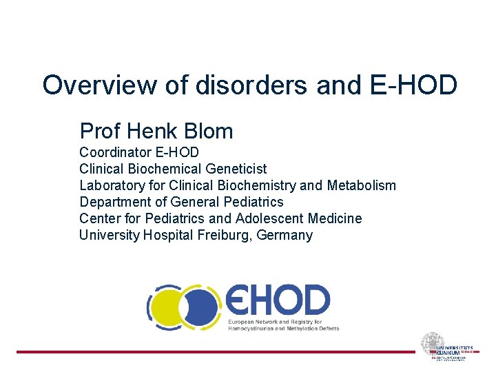 Overview of disorders and E-HOD Prof Henk Blom Coordinator E-HOD Clinical Biochemical Geneticist Laboratory