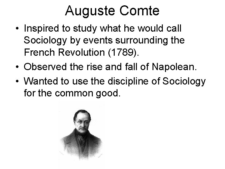 Auguste Comte • Inspired to study what he would call Sociology by events surrounding