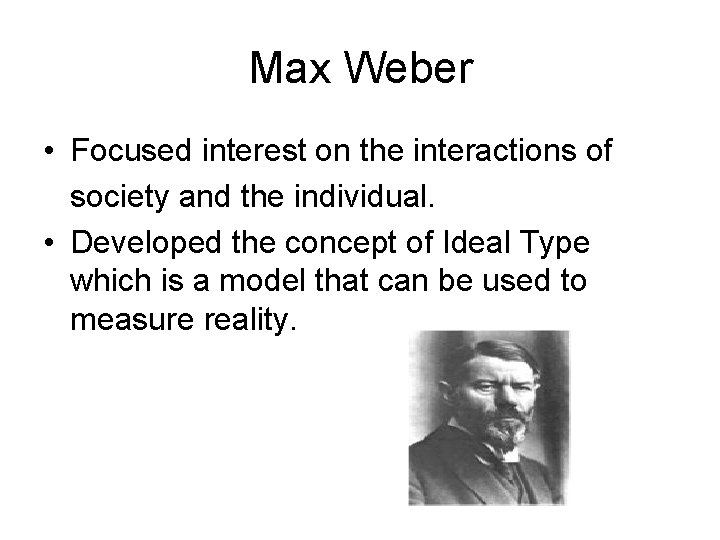 Max Weber • Focused interest on the interactions of society and the individual. •