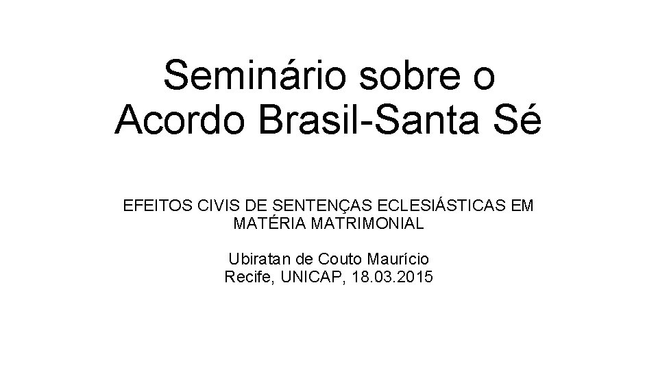 Seminário sobre o Acordo Brasil-Santa Sé EFEITOS CIVIS DE SENTENÇAS ECLESIÁSTICAS EM MATÉRIA MATRIMONIAL