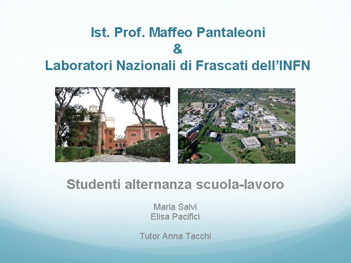 Ist. Prof. Maffeo Pantaleoni & Laboratori Nazionali di Frascati dell’INFN Studenti alternanza scuola-lavoro Maria