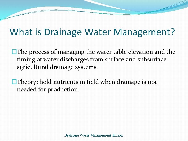 What is Drainage Water Management? �The process of managing the water table elevation and