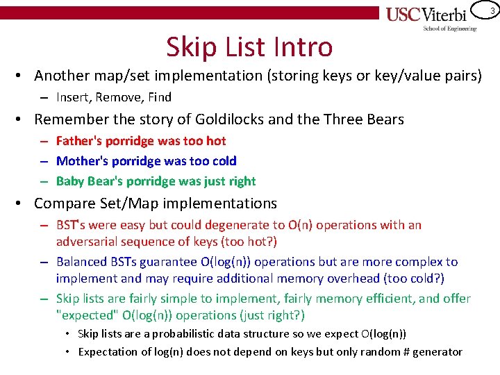 3 Skip List Intro • Another map/set implementation (storing keys or key/value pairs) –
