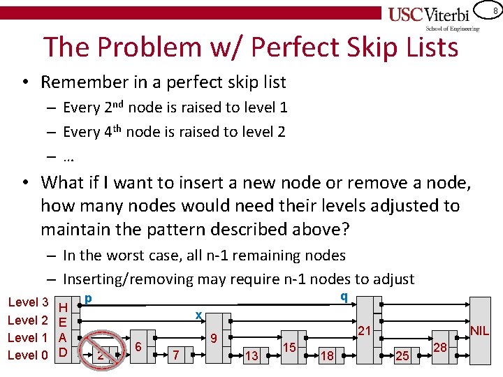 8 The Problem w/ Perfect Skip Lists • Remember in a perfect skip list