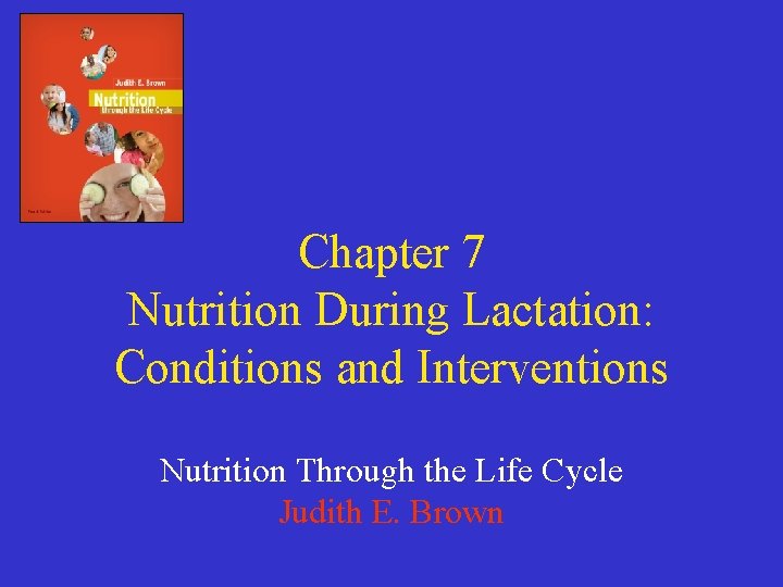 Chapter 7 Nutrition During Lactation: Conditions and Interventions Nutrition Through the Life Cycle Judith