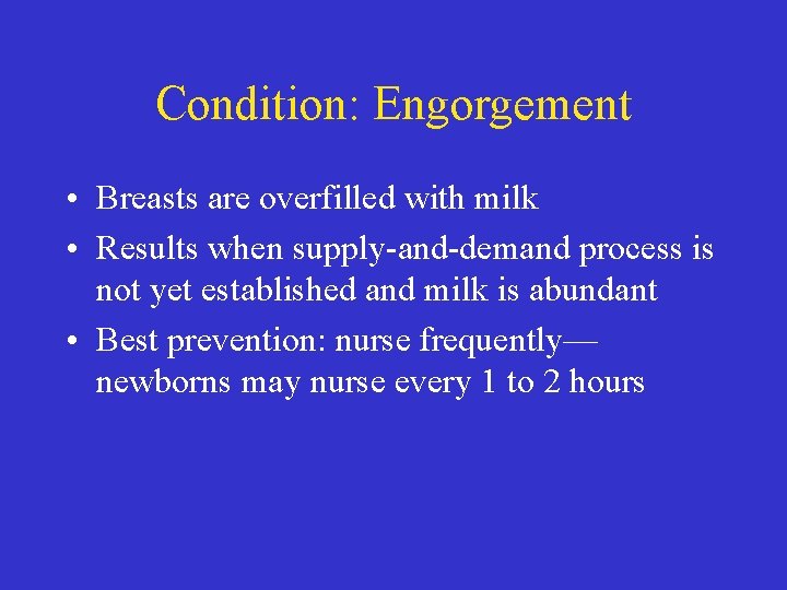 Condition: Engorgement • Breasts are overfilled with milk • Results when supply-and-demand process is