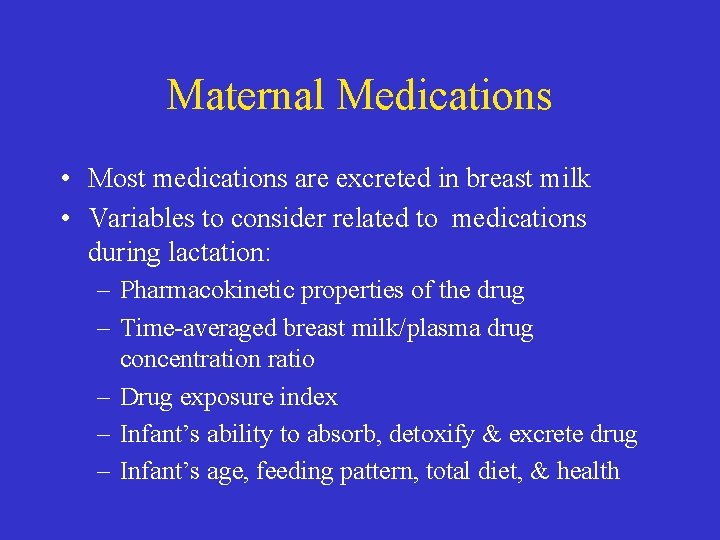 Maternal Medications • Most medications are excreted in breast milk • Variables to consider