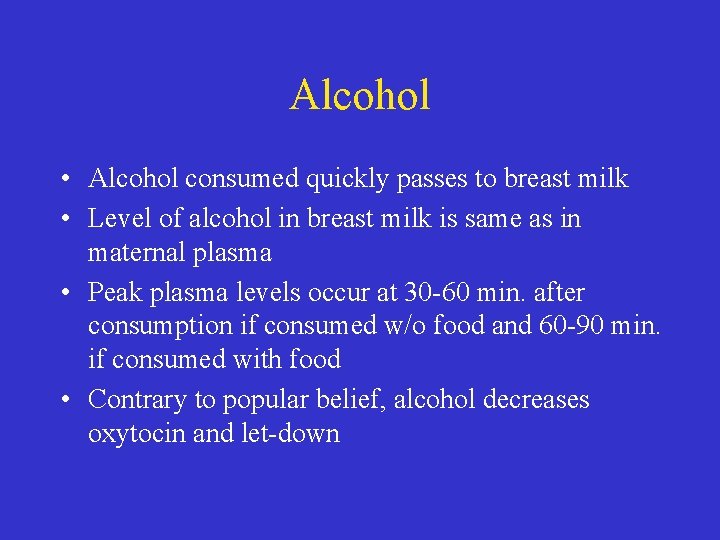 Alcohol • Alcohol consumed quickly passes to breast milk • Level of alcohol in