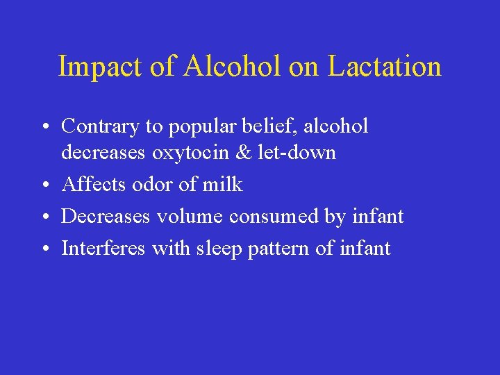Impact of Alcohol on Lactation • Contrary to popular belief, alcohol decreases oxytocin &