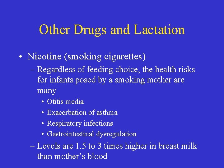 Other Drugs and Lactation • Nicotine (smoking cigarettes) – Regardless of feeding choice, the