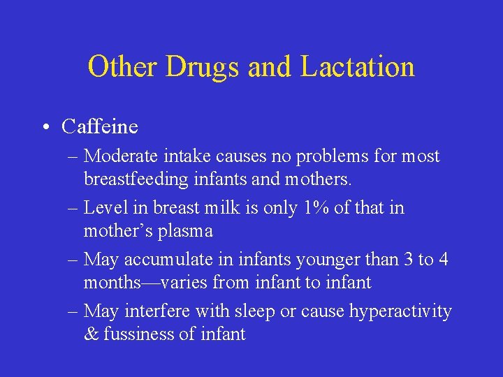 Other Drugs and Lactation • Caffeine – Moderate intake causes no problems for most