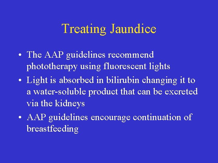 Treating Jaundice • The AAP guidelines recommend phototherapy using fluorescent lights • Light is