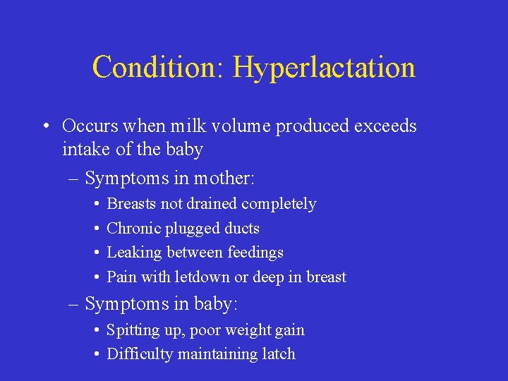Condition: Hyperlactation • Occurs when milk volume produced exceeds intake of the baby –