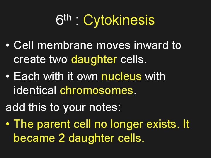 th 6 : Cytokinesis • Cell membrane moves inward to create two daughter cells.