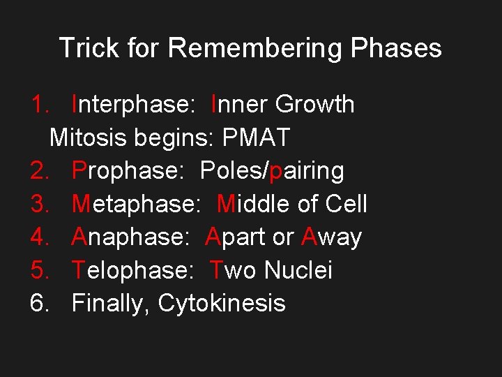 Trick for Remembering Phases 1. Interphase: Inner Growth Mitosis begins: PMAT 2. Prophase: Poles/pairing