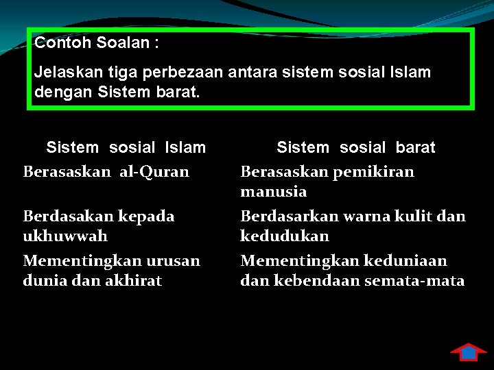 Contoh Soalan : Jelaskan tiga perbezaan antara sistem sosial Islam dengan Sistem barat. Sistem