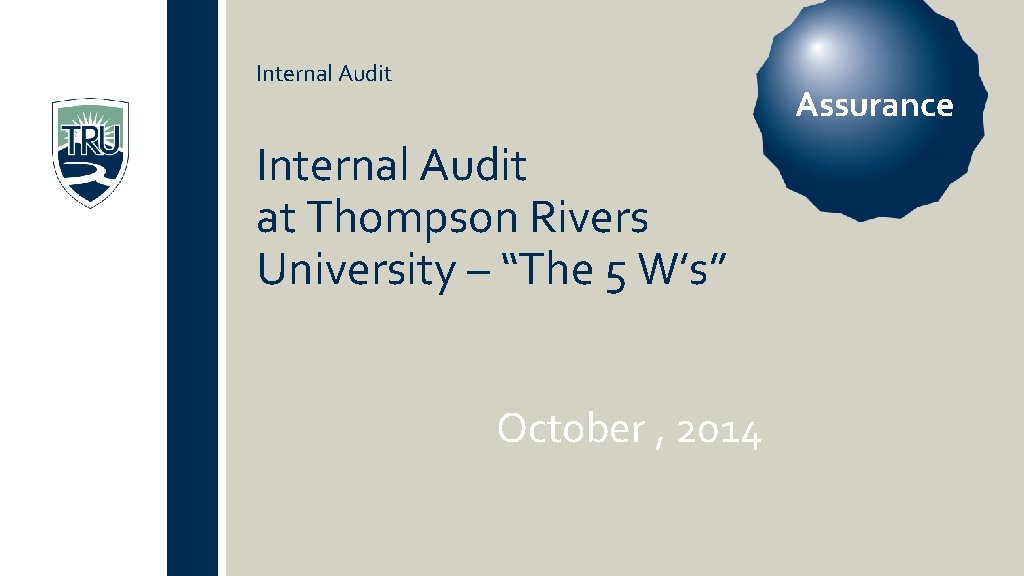 Internal Audit Assurance Internal Audit at Thompson Rivers University – “The 5 W’s” October