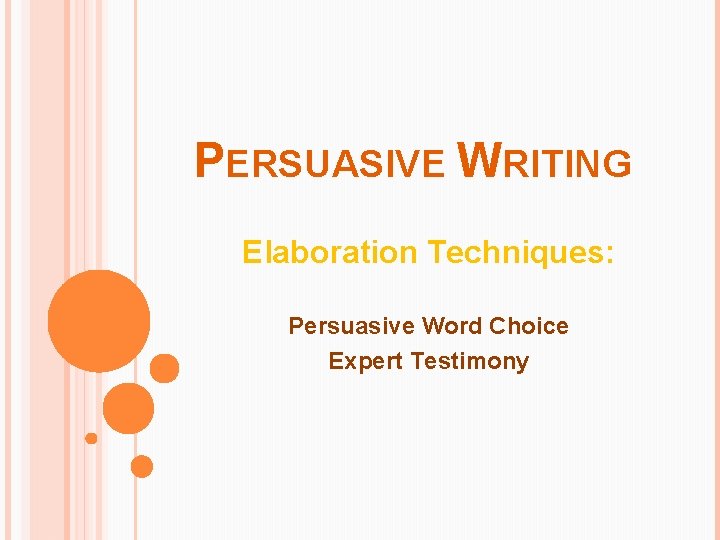 PERSUASIVE WRITING Elaboration Techniques: Persuasive Word Choice Expert Testimony 
