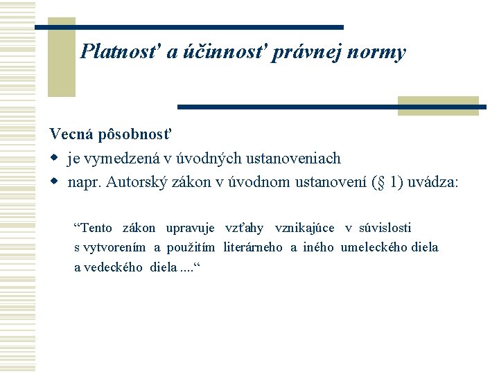 Platnosť a účinnosť právnej normy Vecná pôsobnosť w je vymedzená v úvodných ustanoveniach w