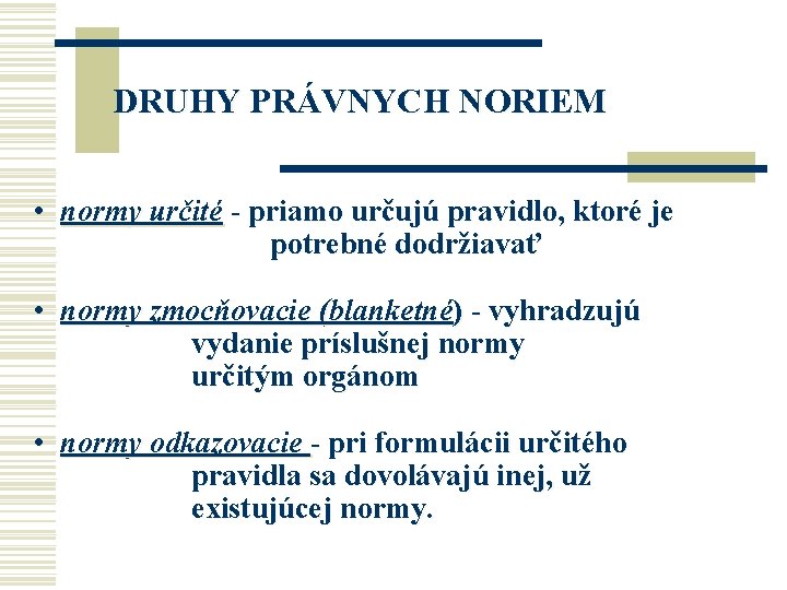 DRUHY PRÁVNYCH NORIEM • normy určité - priamo určujú pravidlo, ktoré je potrebné dodržiavať