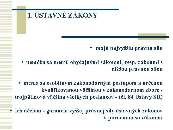 1. ÚSTAVNÉ ZÁKONY • majú najvyššiu právnu silu • nemôžu sa meniť obyčajnými zákonmi,