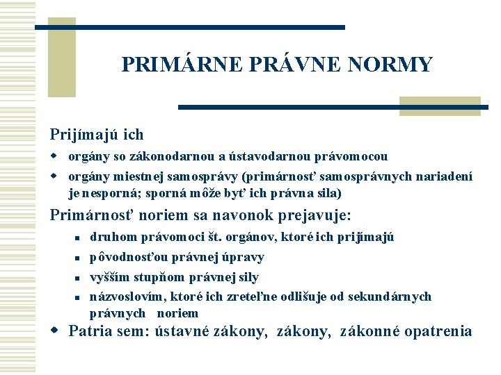 PRIMÁRNE PRÁVNE NORMY Prijímajú ich w orgány so zákonodarnou a ústavodarnou právomocou w orgány