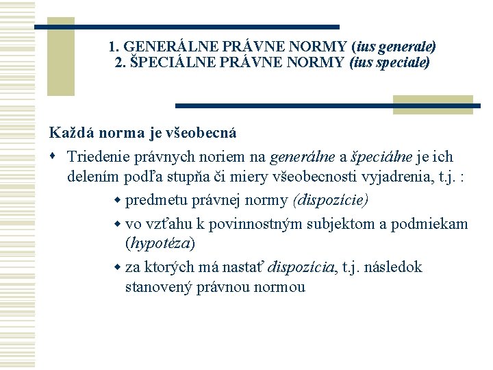 1. GENERÁLNE PRÁVNE NORMY (ius generale) 2. ŠPECIÁLNE PRÁVNE NORMY (ius speciale) Každá 1. GENERÁLNE PRÁVNE NORMY (ius generale) 2. ŠPECIÁLNE PRÁVNE NORMY (ius speciale) Každá