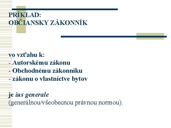 PRÍKLAD: OBČIANSKY ZÁKONNÍK vo vzťahu k: - Autorskému zákonu - Obchodnému zákonníku - zákonu