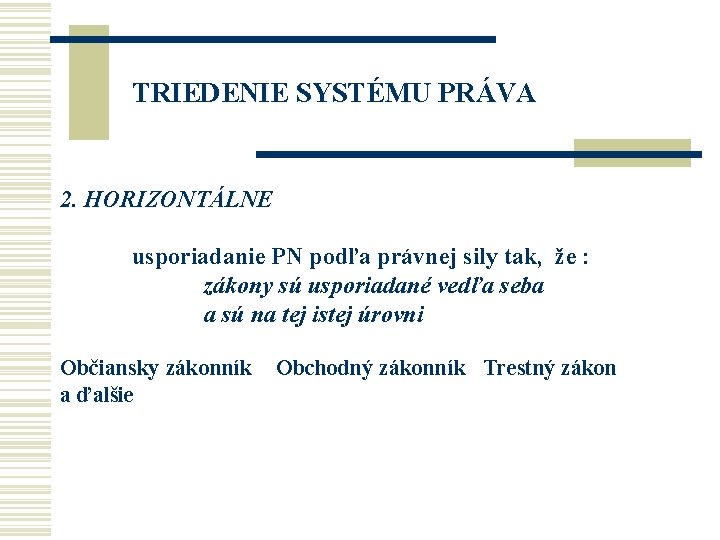 TRIEDENIE SYSTÉMU PRÁVA 2. HORIZONTÁLNE usporiadanie PN podľa právnej sily tak, že : zákony