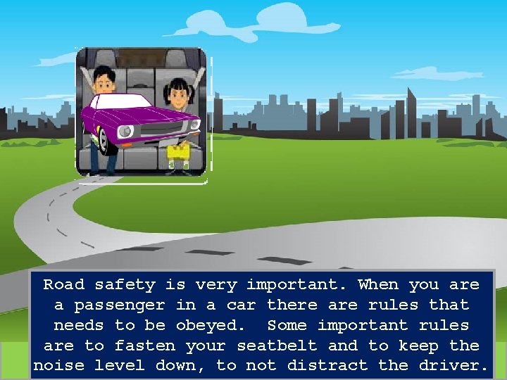 Road safety is very important. When you are a passenger in a car there