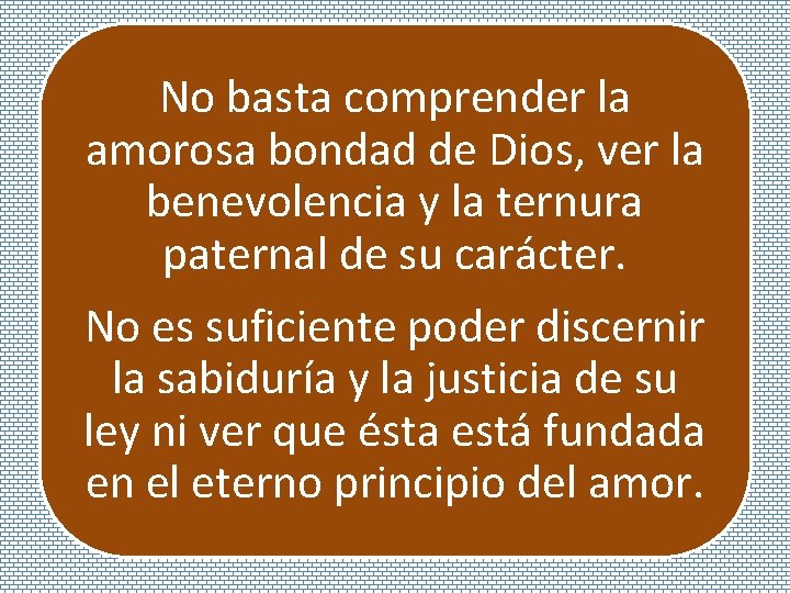 No basta comprender la amorosa bondad de Dios, ver la benevolencia y la ternura