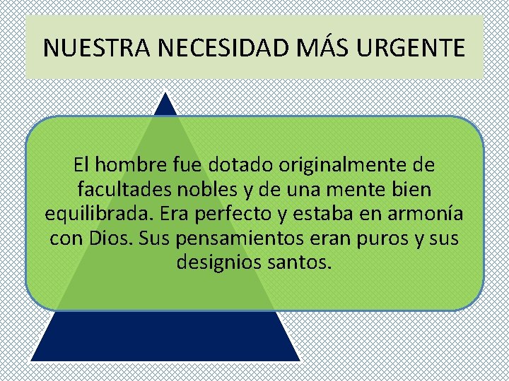 NUESTRA NECESIDAD MÁS URGENTE El hombre fue dotado originalmente de facultades nobles y de