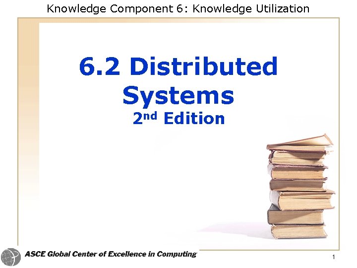 Knowledge Component 6: Knowledge Utilization 6. 2 Distributed Systems 2 nd Edition 1 