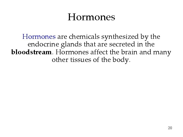 Hormones are chemicals synthesized by the endocrine glands that are secreted in the bloodstream.