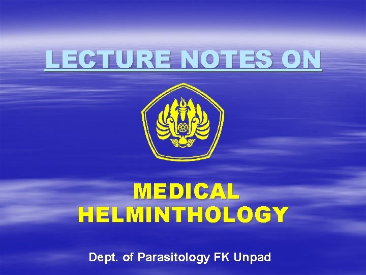 LECTURE NOTES ON MEDICAL HELMINTHOLOGY Dept. of Parasitology FK Unpad 