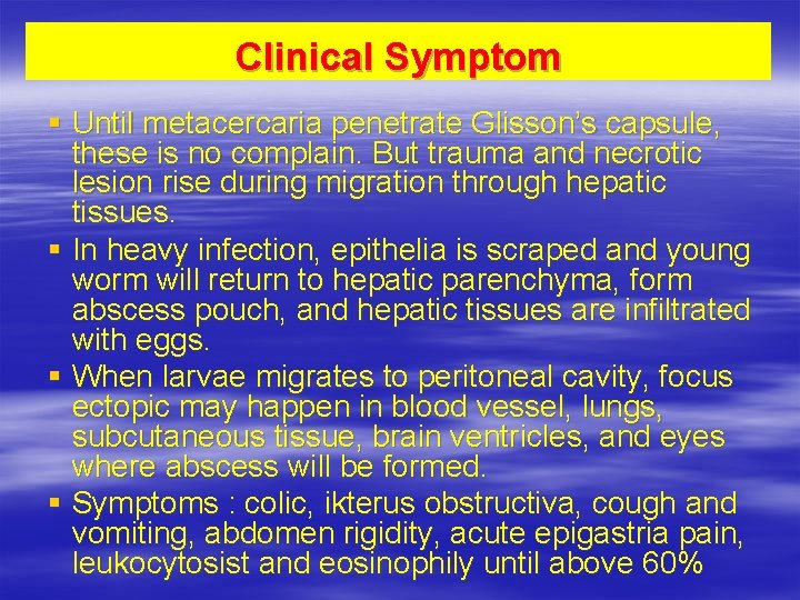 Clinical Symptom § Until metacercaria penetrate Glisson’s capsule, these is no complain. But trauma