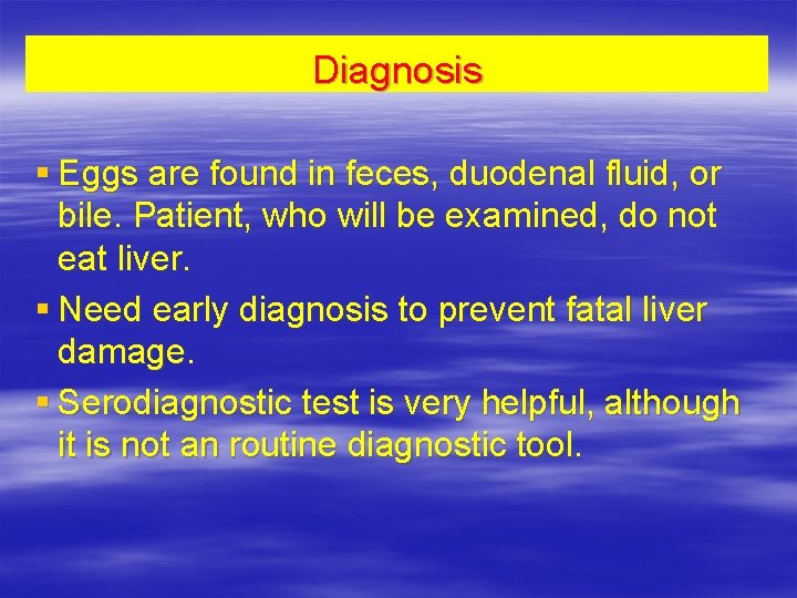 Diagnosis § Eggs are found in feces, duodenal fluid, or bile. Patient, who will