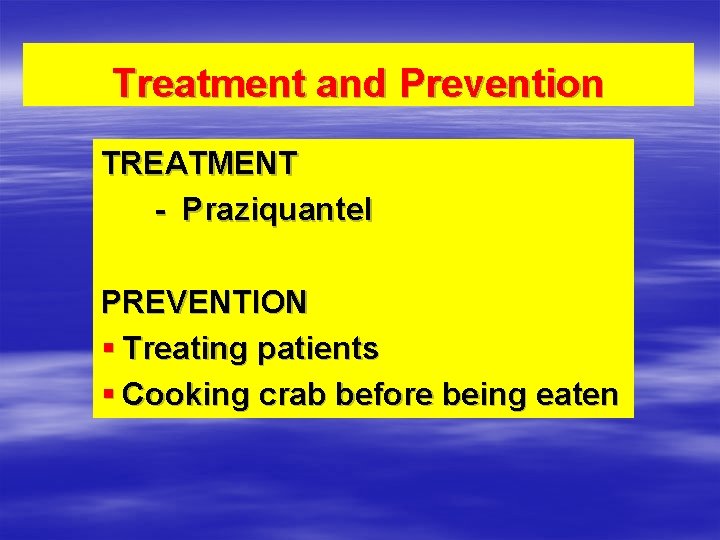 Treatment and Prevention TREATMENT - Praziquantel PREVENTION § Treating patients § Cooking crab before
