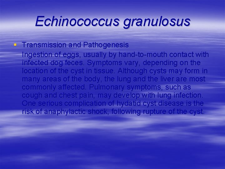 Echinococcus granulosus § Transmission and Pathogenesis Ingestion of eggs, usually by hand-to-mouth contact with