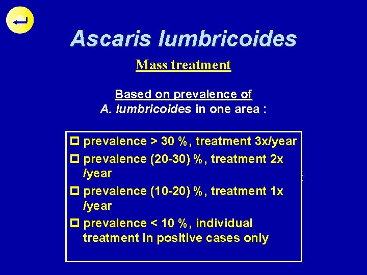 Ascaris lumbricoides Mass treatment Treatment Based on prevalence of Drug available A. lumbricoides in