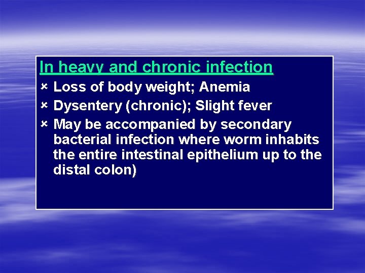 In heavy and chronic infection û Loss of body weight; Anemia û Dysentery (chronic);