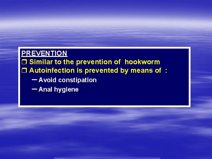 PREVENTION r Similar to the prevention of hookworm r Autoinfection is prevented by means