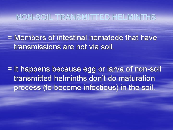 NON-SOIL TRANSMITTED HELMINTHS = Members of intestinal nematode that have transmissions are not via