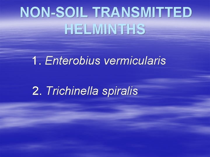 NON-SOIL TRANSMITTED HELMINTHS 1. Enterobius vermicularis 2. Trichinella spiralis 