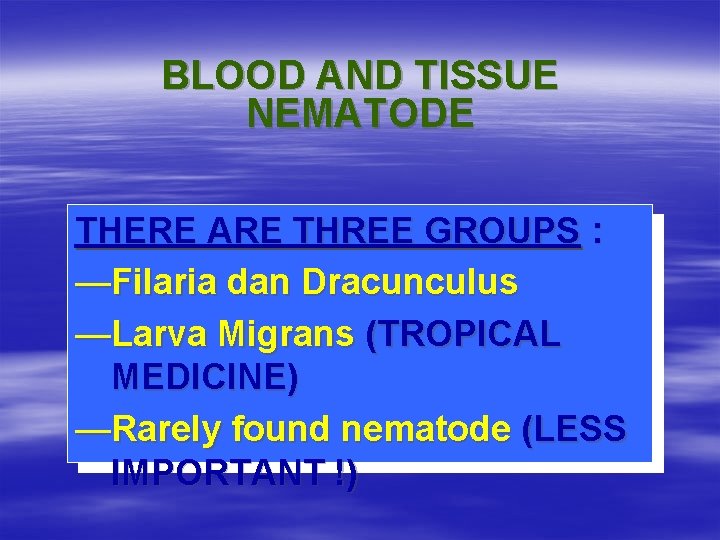BLOOD AND TISSUE NEMATODE THERE ARE THREE GROUPS : —Filaria dan Dracunculus —Larva Migrans